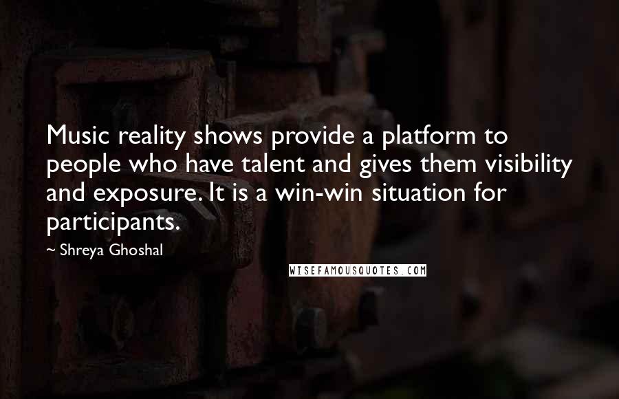 Shreya Ghoshal Quotes: Music reality shows provide a platform to people who have talent and gives them visibility and exposure. It is a win-win situation for participants.