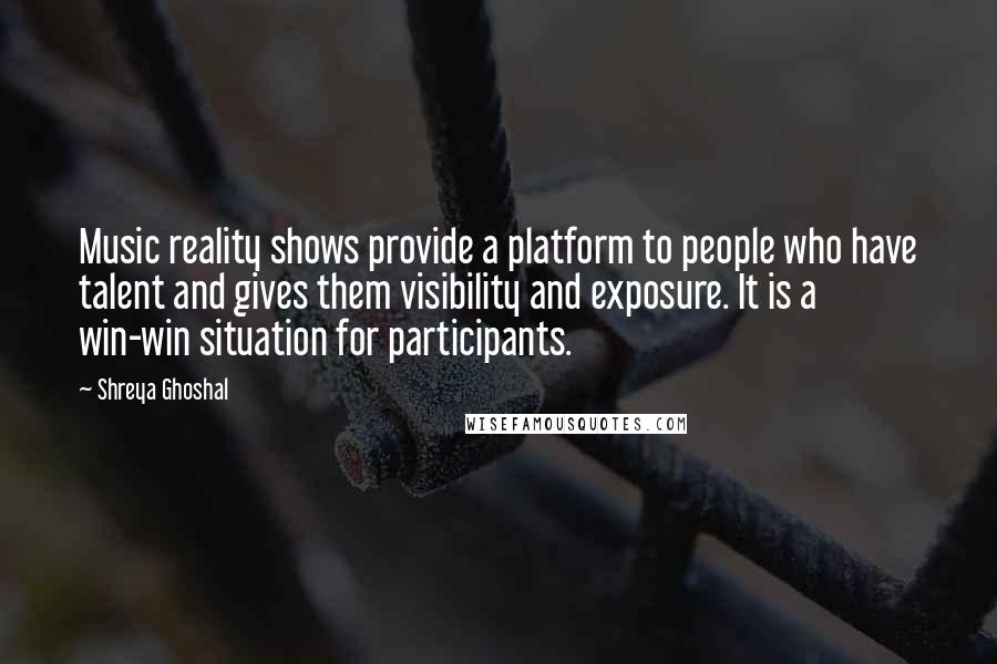 Shreya Ghoshal Quotes: Music reality shows provide a platform to people who have talent and gives them visibility and exposure. It is a win-win situation for participants.