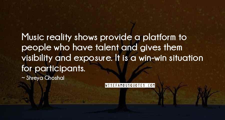 Shreya Ghoshal Quotes: Music reality shows provide a platform to people who have talent and gives them visibility and exposure. It is a win-win situation for participants.