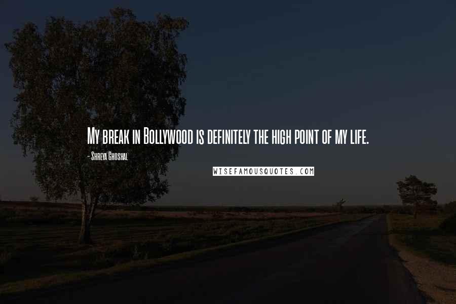 Shreya Ghoshal Quotes: My break in Bollywood is definitely the high point of my life.