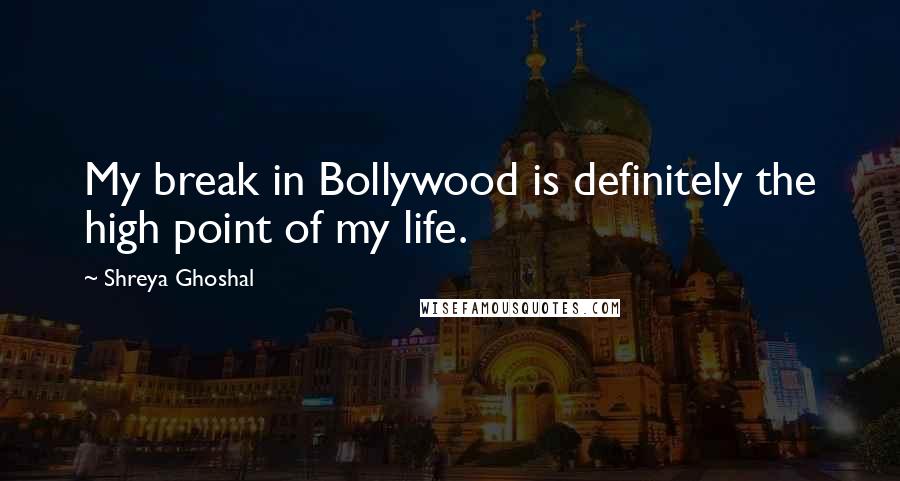 Shreya Ghoshal Quotes: My break in Bollywood is definitely the high point of my life.