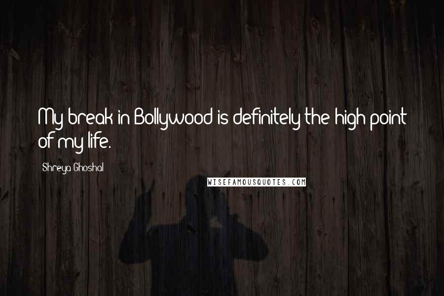 Shreya Ghoshal Quotes: My break in Bollywood is definitely the high point of my life.