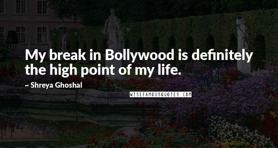 Shreya Ghoshal Quotes: My break in Bollywood is definitely the high point of my life.