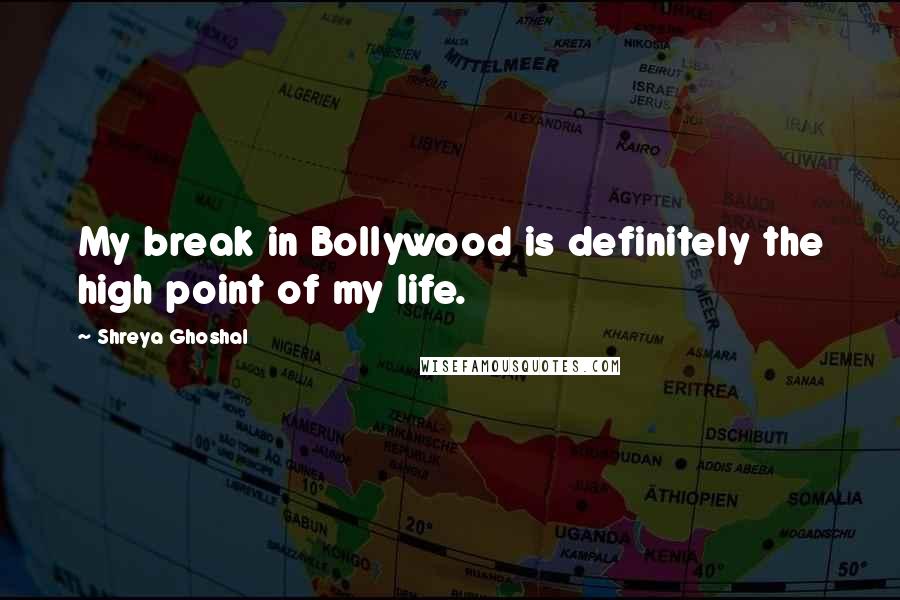 Shreya Ghoshal Quotes: My break in Bollywood is definitely the high point of my life.