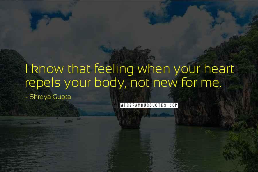 Shreya Gupta Quotes: I know that feeling when your heart repels your body, not new for me.