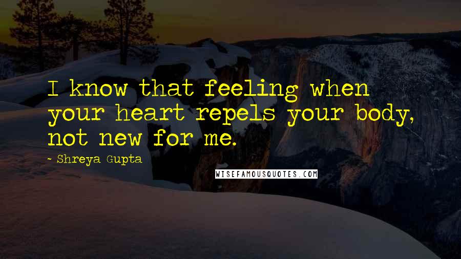 Shreya Gupta Quotes: I know that feeling when your heart repels your body, not new for me.