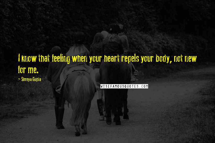 Shreya Gupta Quotes: I know that feeling when your heart repels your body, not new for me.