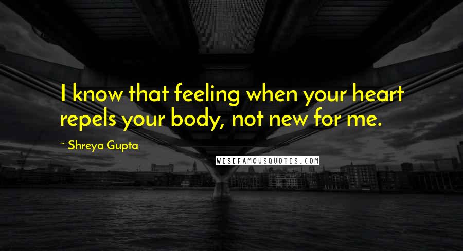 Shreya Gupta Quotes: I know that feeling when your heart repels your body, not new for me.