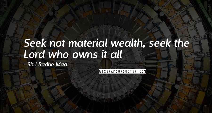 Shri Radhe Maa Quotes: Seek not material wealth, seek the Lord who owns it all