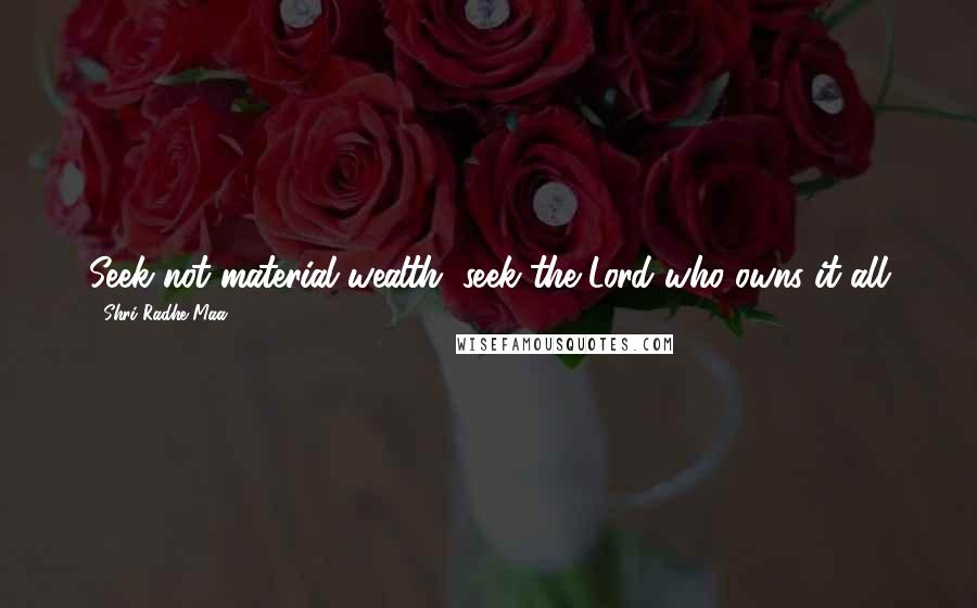 Shri Radhe Maa Quotes: Seek not material wealth, seek the Lord who owns it all