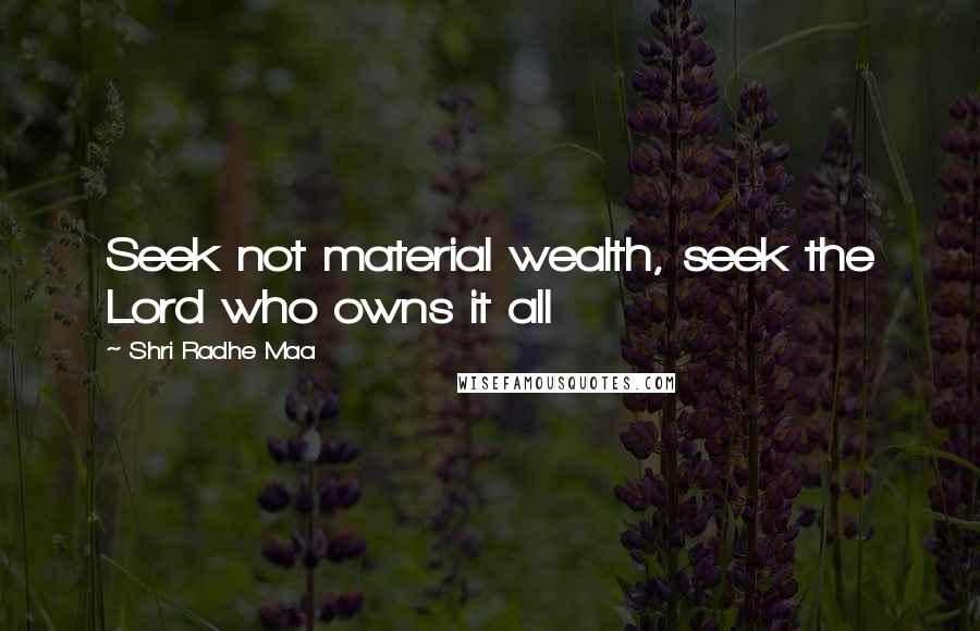 Shri Radhe Maa Quotes: Seek not material wealth, seek the Lord who owns it all