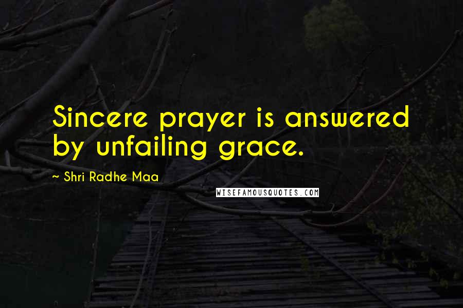 Shri Radhe Maa Quotes: Sincere prayer is answered by unfailing grace.