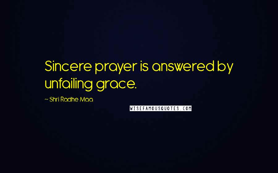 Shri Radhe Maa Quotes: Sincere prayer is answered by unfailing grace.