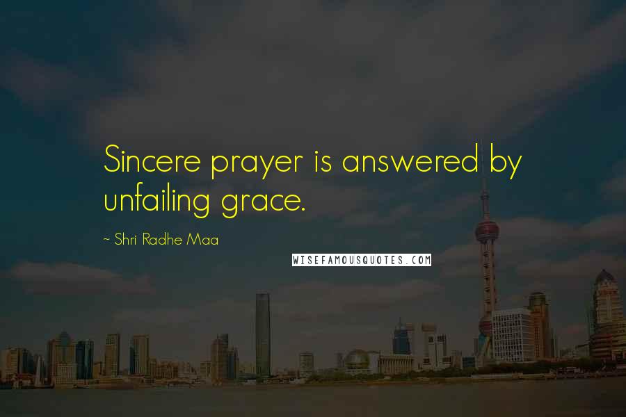 Shri Radhe Maa Quotes: Sincere prayer is answered by unfailing grace.