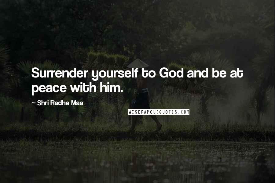 Shri Radhe Maa Quotes: Surrender yourself to God and be at peace with him.