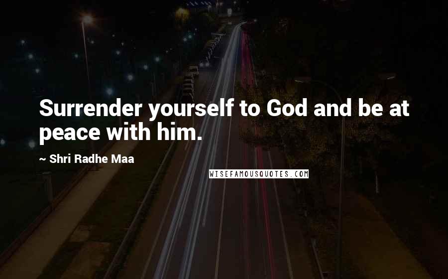 Shri Radhe Maa Quotes: Surrender yourself to God and be at peace with him.