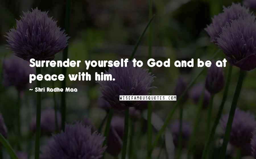 Shri Radhe Maa Quotes: Surrender yourself to God and be at peace with him.