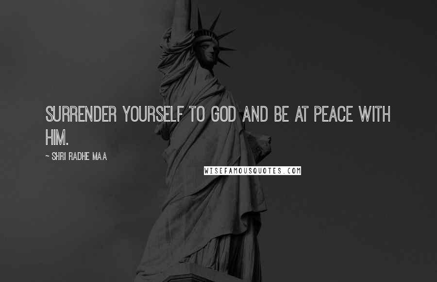 Shri Radhe Maa Quotes: Surrender yourself to God and be at peace with him.