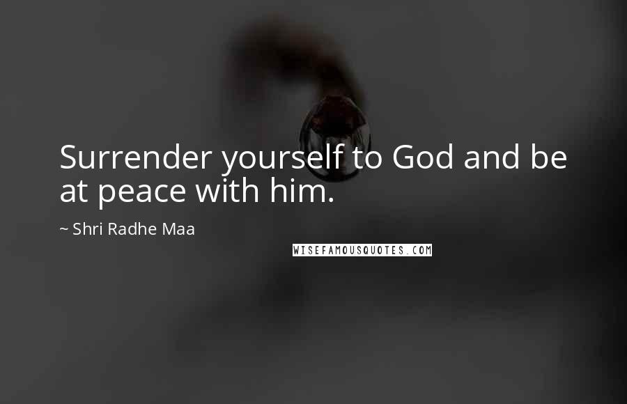 Shri Radhe Maa Quotes: Surrender yourself to God and be at peace with him.