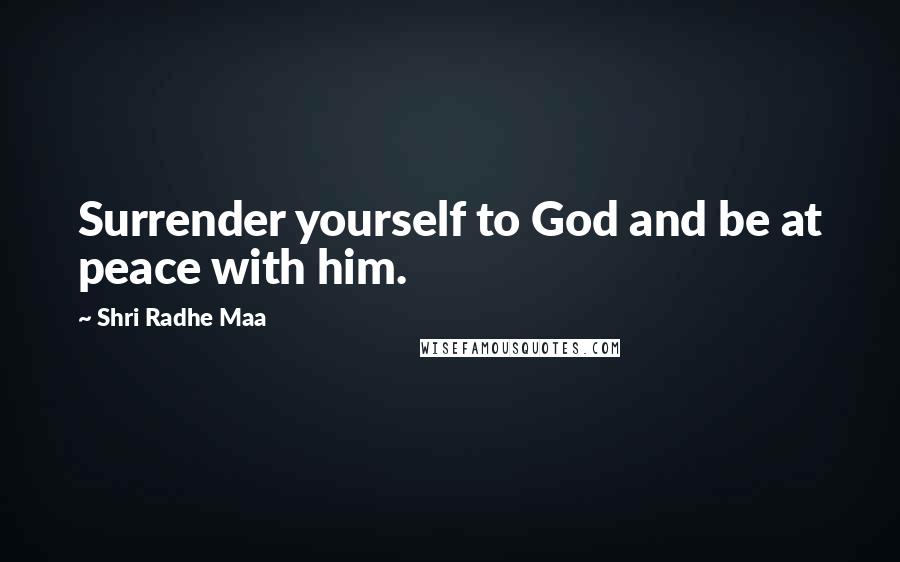 Shri Radhe Maa Quotes: Surrender yourself to God and be at peace with him.
