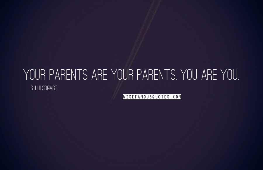 Shuji Sogabe Quotes: Your parents are your parents. You are you.