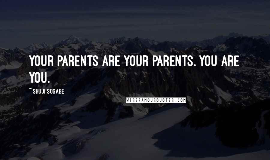 Shuji Sogabe Quotes: Your parents are your parents. You are you.