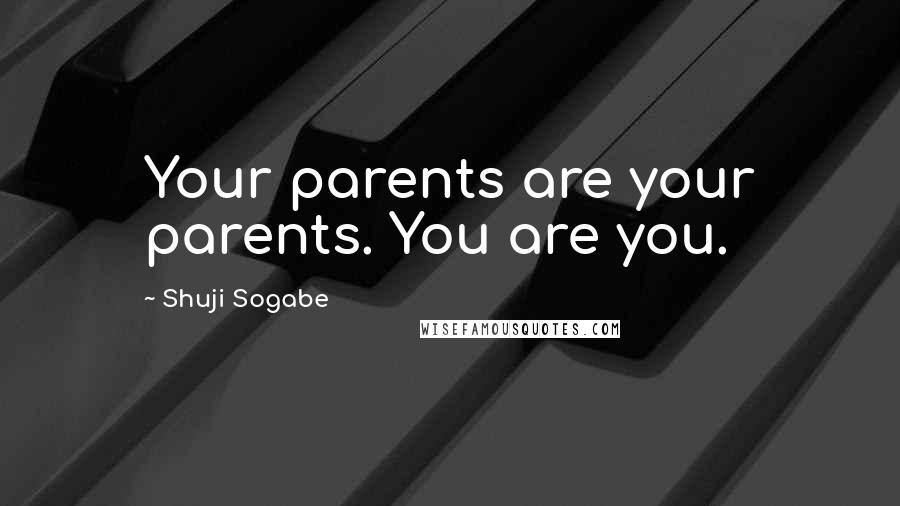 Shuji Sogabe Quotes: Your parents are your parents. You are you.