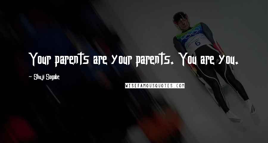 Shuji Sogabe Quotes: Your parents are your parents. You are you.