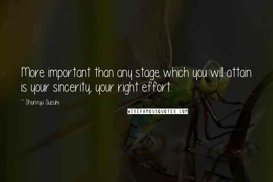 Shunryu Suzuki Quotes: More important than any stage which you will attain is your sincerity, your right effort.