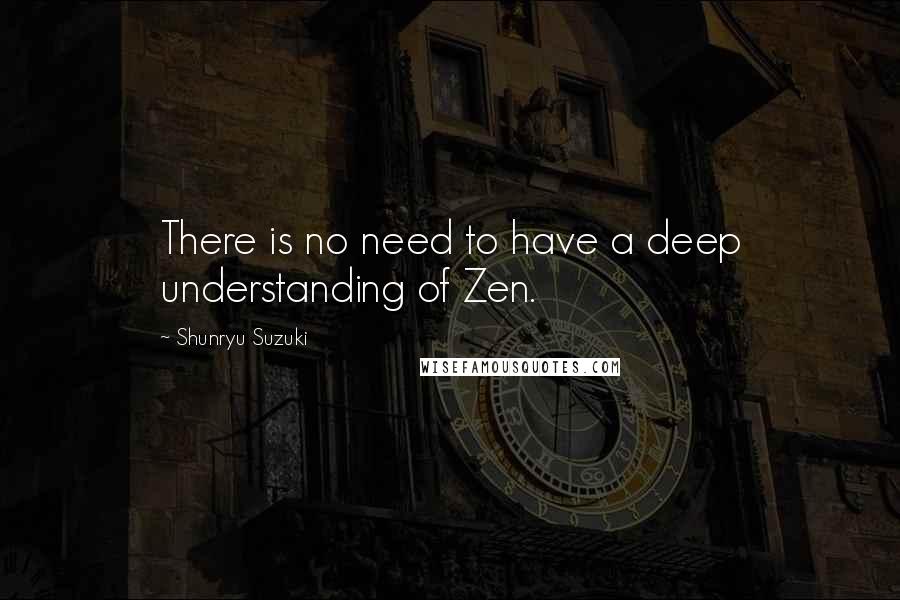 Shunryu Suzuki Quotes: There is no need to have a deep understanding of Zen.