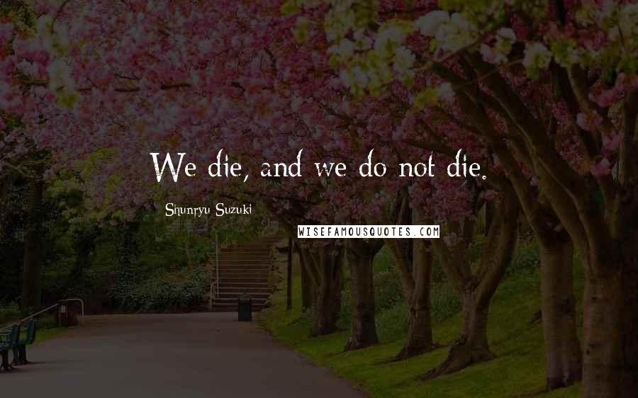 Shunryu Suzuki Quotes: We die, and we do not die.