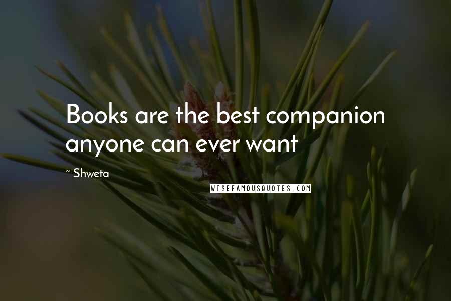 Shweta Quotes: Books are the best companion anyone can ever want