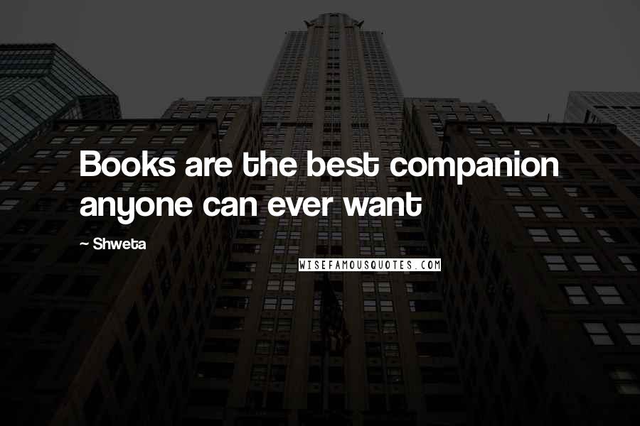 Shweta Quotes: Books are the best companion anyone can ever want