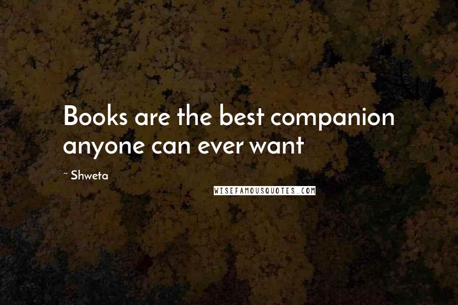 Shweta Quotes: Books are the best companion anyone can ever want