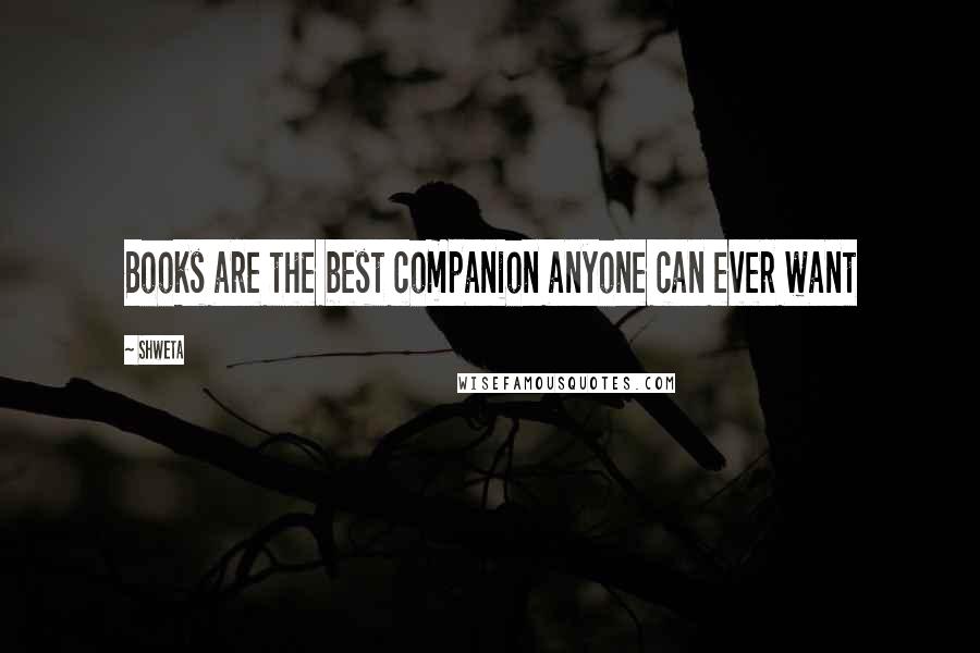 Shweta Quotes: Books are the best companion anyone can ever want