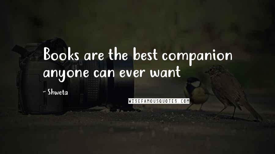 Shweta Quotes: Books are the best companion anyone can ever want