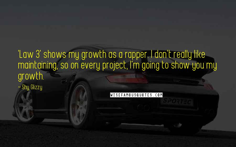 Shy Glizzy Quotes: 'Law 3' shows my growth as a rapper. I don't really like maintaining, so on every project, I'm going to show you my growth.
