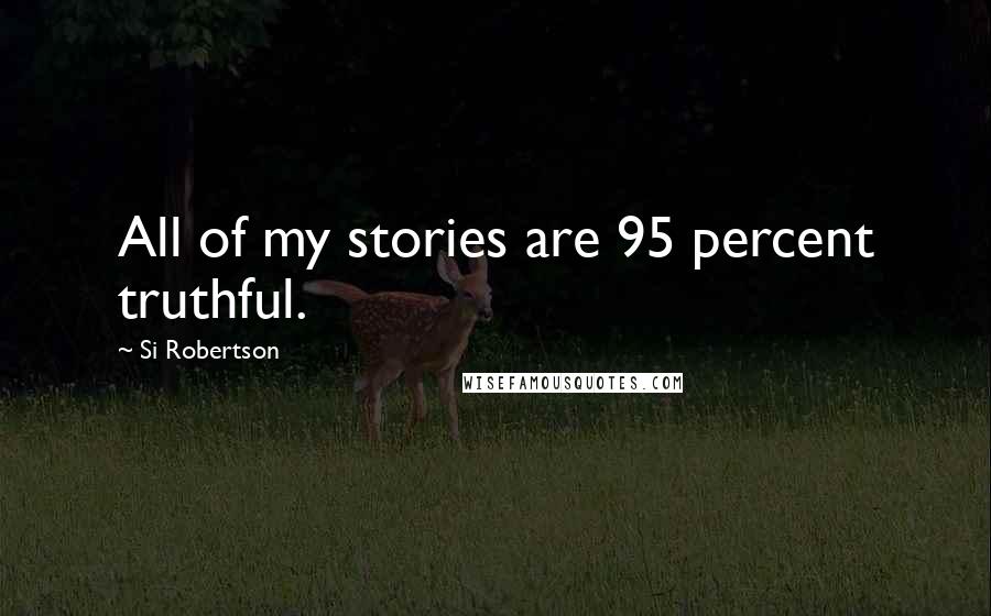 Si Robertson Quotes: All of my stories are 95 percent truthful.