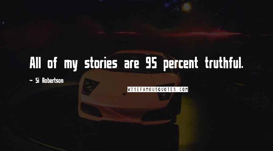 Si Robertson Quotes: All of my stories are 95 percent truthful.