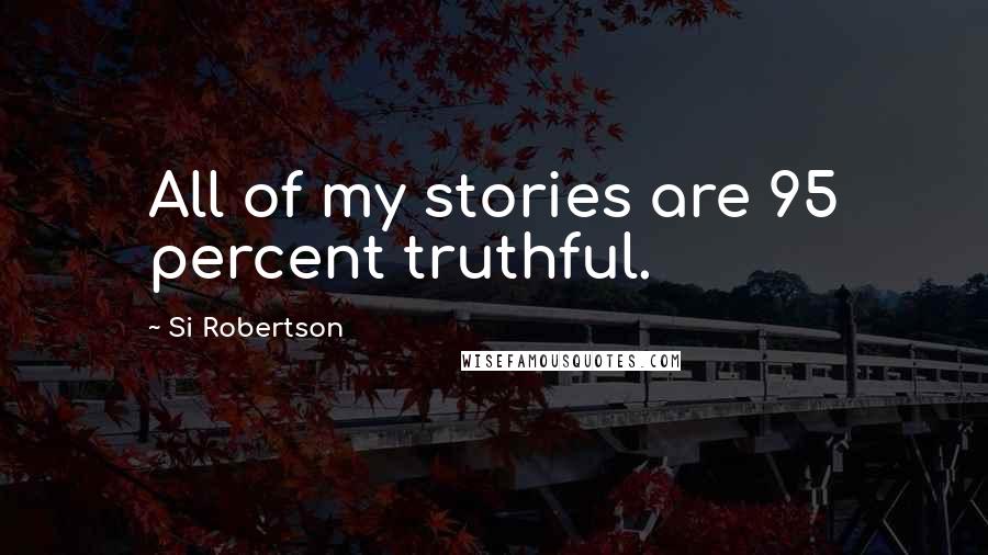 Si Robertson Quotes: All of my stories are 95 percent truthful.