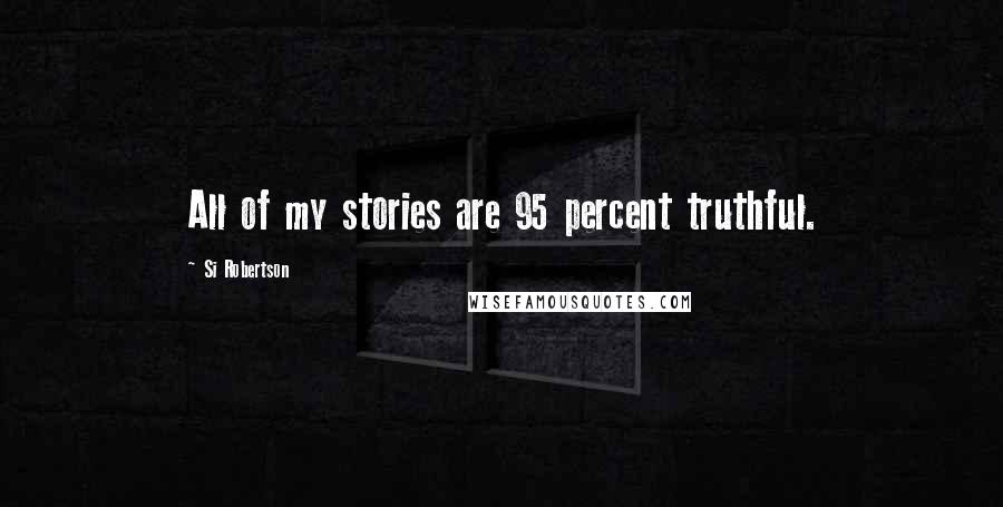 Si Robertson Quotes: All of my stories are 95 percent truthful.