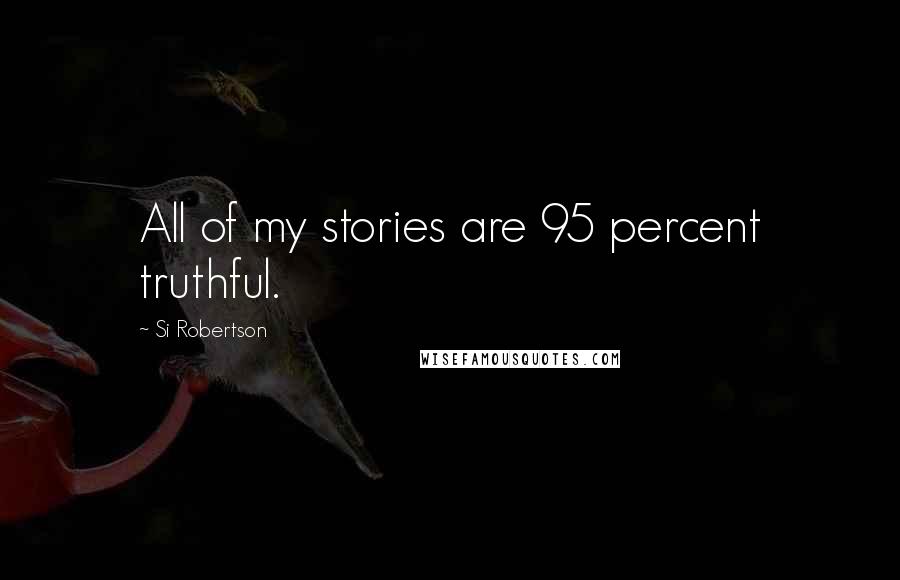 Si Robertson Quotes: All of my stories are 95 percent truthful.