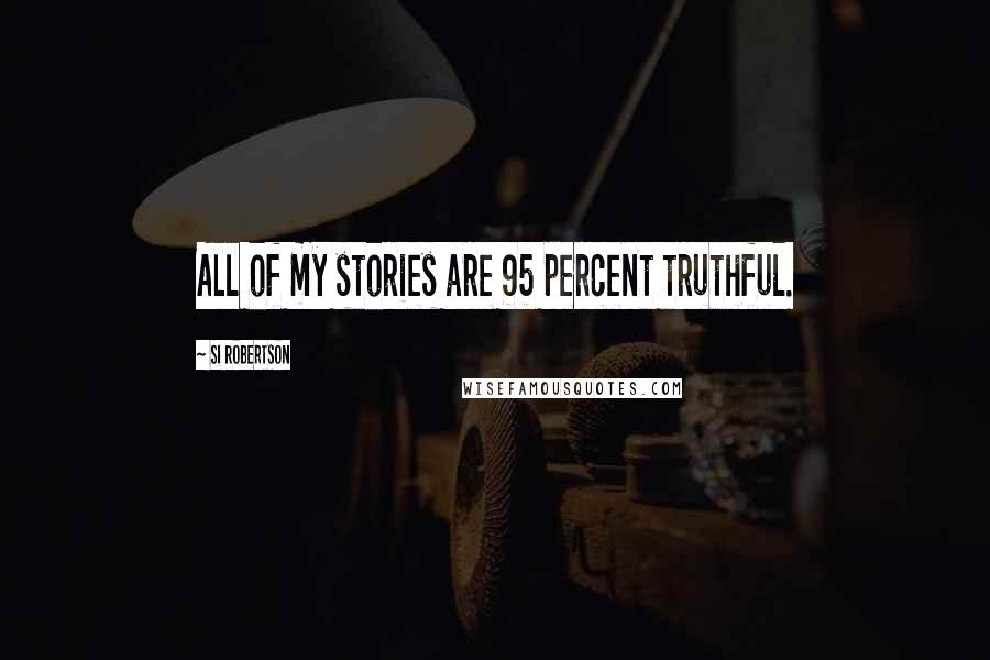 Si Robertson Quotes: All of my stories are 95 percent truthful.