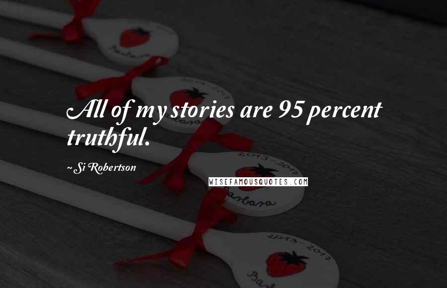 Si Robertson Quotes: All of my stories are 95 percent truthful.