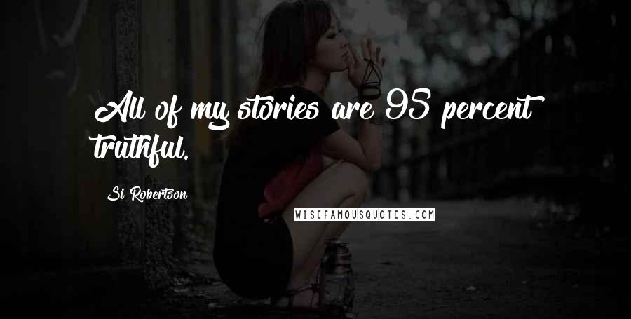 Si Robertson Quotes: All of my stories are 95 percent truthful.