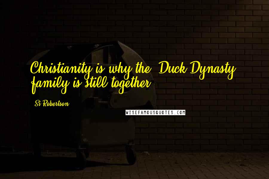 Si Robertson Quotes: Christianity is why the 'Duck Dynasty' family is still together.