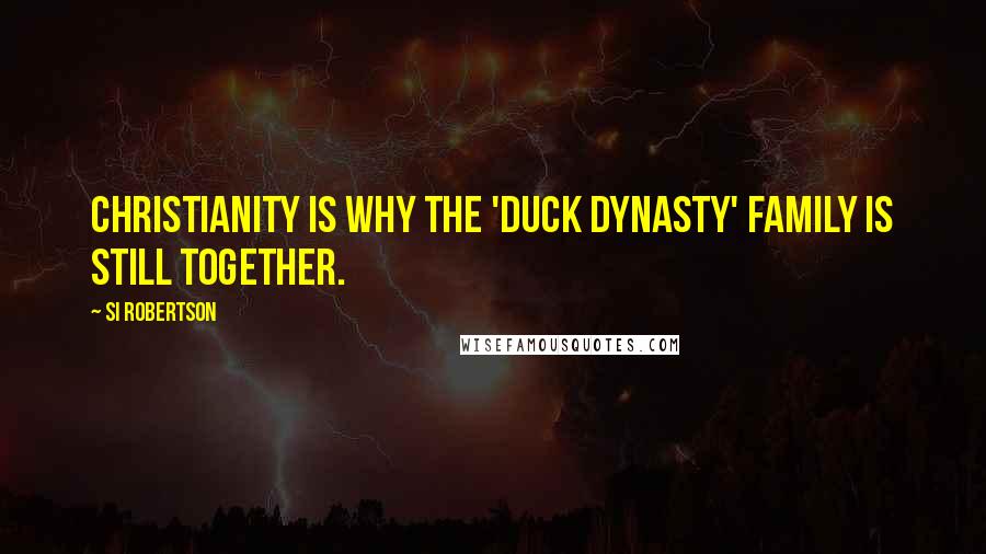 Si Robertson Quotes: Christianity is why the 'Duck Dynasty' family is still together.