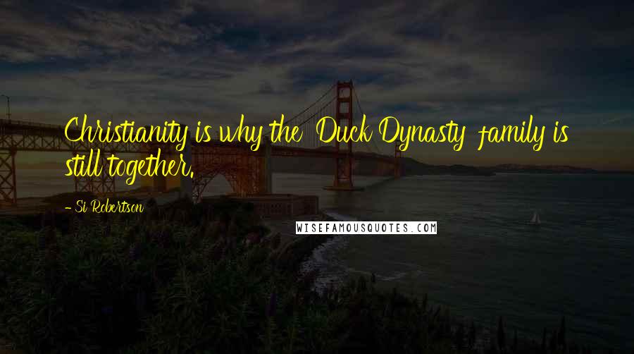 Si Robertson Quotes: Christianity is why the 'Duck Dynasty' family is still together.