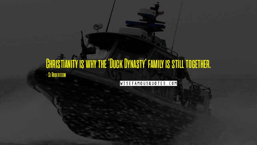 Si Robertson Quotes: Christianity is why the 'Duck Dynasty' family is still together.