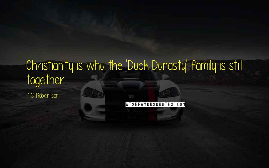 Si Robertson Quotes: Christianity is why the 'Duck Dynasty' family is still together.